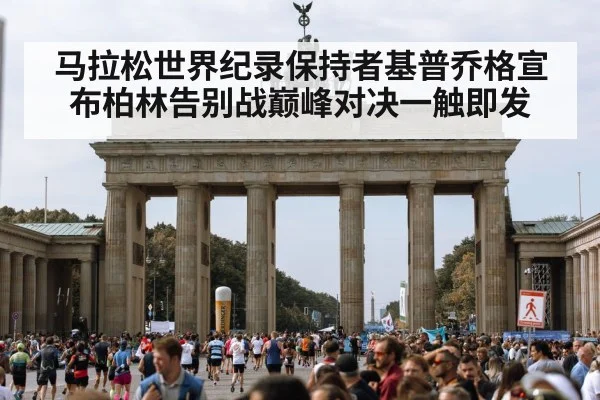 马拉松世界纪录保持者基普乔格宣布柏林告别战巅峰对决一触即发